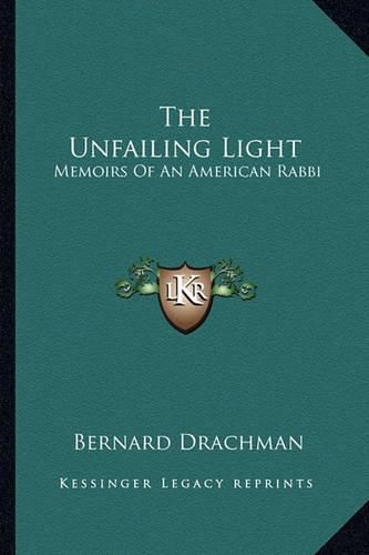 Cover image for The Unfailing Light: Memoirs of an American Rabbi