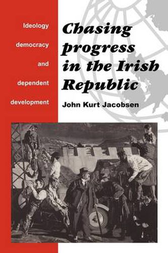 Cover image for Chasing Progress in the Irish Republic: Ideology, Democracy and Dependent Development