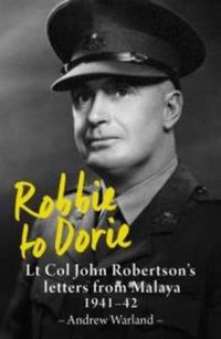 Cover image for Robbie to Dorie: Lt Col John Robertson's Letters from Malaya 1941-42