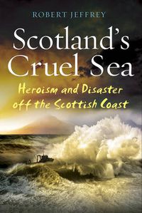 Cover image for Scotland's Cruel Sea: Heroism and Disaster off the Scottish Coast