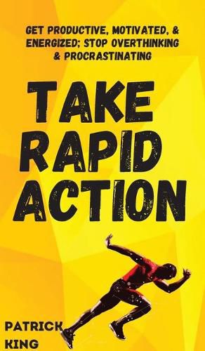 Cover image for Take Rapid Action: Get Productive, Motivated, & Energized; Stop Overthinking & Procrastinating