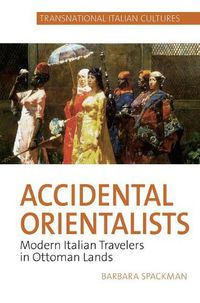 Cover image for Accidental Orientalists: Modern Italian Travelers in Ottoman Lands