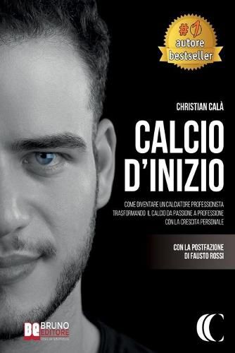 Cover image for Calcio D'Inizio: Come Diventare Un Calciatore Professionista Trasformando Il Calcio Da Passione A Professione Con La Crescita Personale
