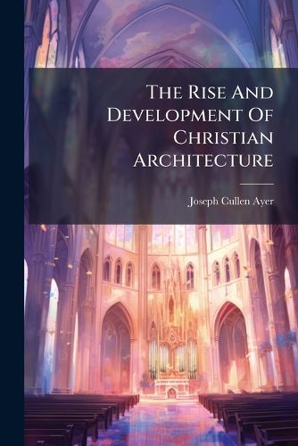 Cover image for The Rise And Development Of Christian Architecture