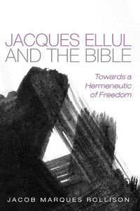 Cover image for Jacques Ellul and the Bible: Towards a Hermeneutic of Freedom