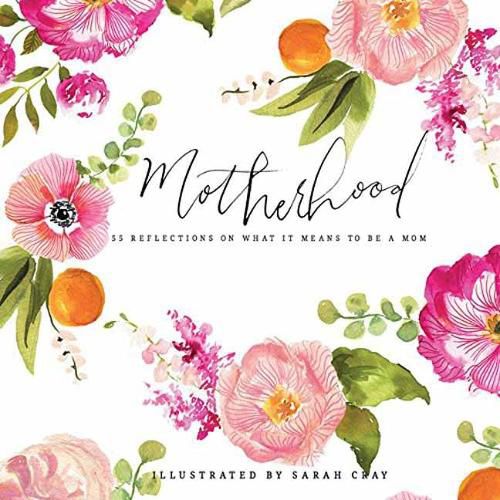 Cover image for Motherhood: All Love Begins and Ends There: 55 Reflections on What It Means to Be a Mom