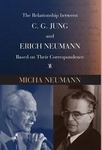 Cover image for The Relationship between C. G. JUNG and ERICH NEUMANN Based on Their Correspondence