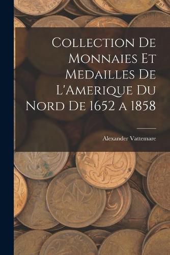 Cover image for Collection De Monnaies Et Medailles De L'Amerique Du Nord De 1652 a 1858