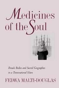 Cover image for Medicines of the Soul: Female Bodies and Sacred Geographies in a Transnational Islam