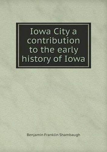 Iowa City a contribution to the early history of Iowa