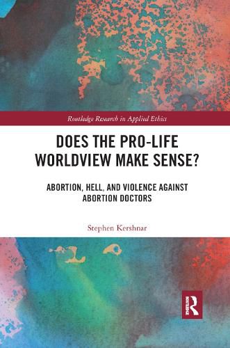 Does the Pro-Life Worldview Make Sense?: Abortion, Hell, and Violence Against Abortion Doctors
