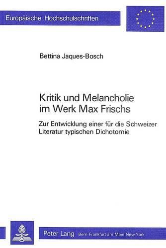 Cover image for Kritik Und Melancholie Im Werk Max Frischs: Zur Entwicklung Einer Fuer Die Schweizer Literatur Typischen Dichotomie