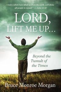 Cover image for Lord, Lift Me Up: Beyond the Tumult of the Times