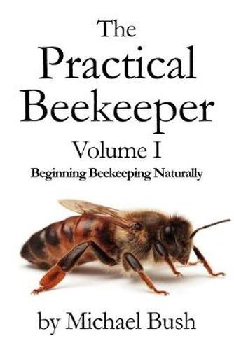 Cover image for The Practical Beekeeper Volume I Beginning Beekeeping Naturally