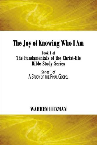 The Joy of Knowing Who I Am: Book 1 of the Fundamentals of the Christ-Life Bible Study Seriesvolume 1