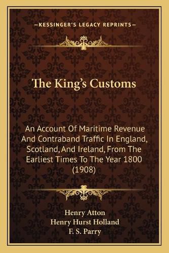 Cover image for The King's Customs: An Account of Maritime Revenue and Contraband Traffic in England, Scotland, and Ireland, from the Earliest Times to the Year 1800 (1908)