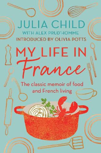 My Life in France: 'exuberant, affectionate and boundlessly charming' New York Times: The Life Story of Julia Child