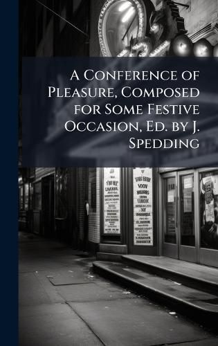 Cover image for A Conference of Pleasure, Composed for Some Festive Occasion, Ed. by J. Spedding