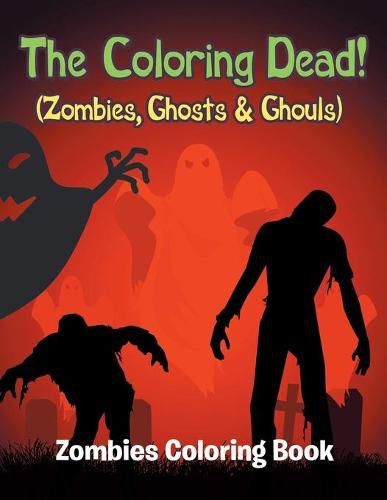 Cover image for The Coloring Dead! (Zombies, Ghosts & Ghouls): Zombies Coloring Book