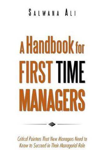 Cover image for A Handbook for First Time Managers: Critical Pointers That New Managers Need to Know to Succeed in Their Managerial Role