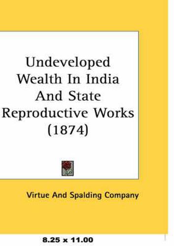 Cover image for Undeveloped Wealth in India and State Reproductive Works (1874)