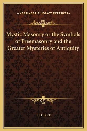 Mystic Masonry or the Symbols of Freemasonry and the Greater Mysteries of Antiquity