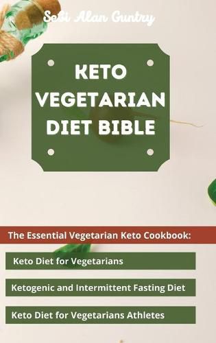 Keto Vegetarian Diet Bible: The Essential Vegetarian Keto Cookbook: Keto Diet for Vegetarians, Ketogenic and Intermittent Fasting Diet, Keto Diet for Vegetarians Athletes