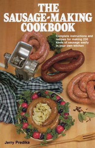 Cover image for The Sausage-Making Cookbook: Complete instructions and recipes for making 230 kinds of sausage easily in your own kitchen