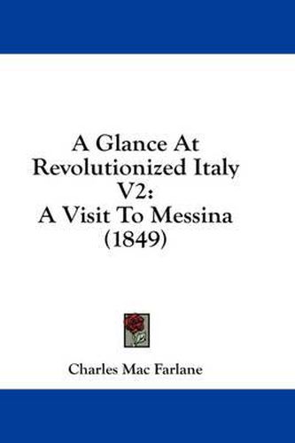 Cover image for A Glance at Revolutionized Italy V2: A Visit to Messina (1849)