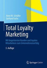 Cover image for Total Loyalty Marketing: Mit Begeisterten Kunden Und Loyalen Mitarbeitern Zum Unternehmenserfolg