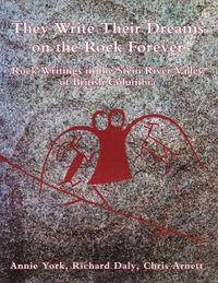 Cover image for They Write Their Dreams on the Rock Forever: Rock Writings in the Stein River Valley of British Columbia