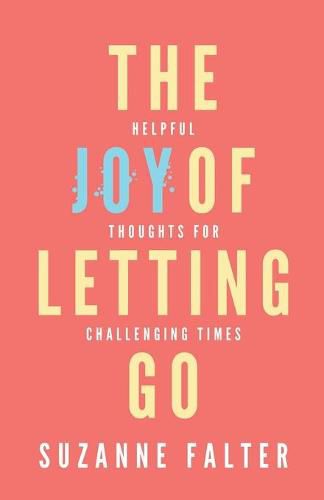 Cover image for The Joy of Letting Go: Helpful Thoughts for Challenging Times