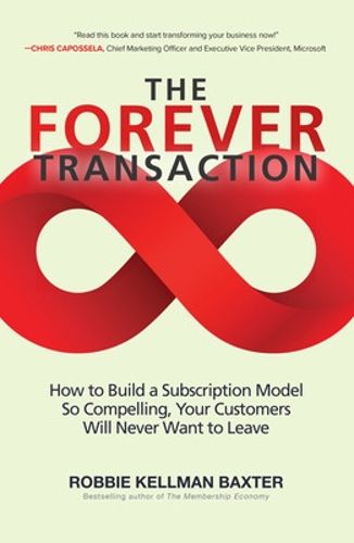 Cover image for The Forever Transaction: How to Build a Subscription Model So Compelling, Your Customers Will Never Want to Leave