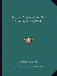 Cover image for Excess Condemnation by Municipalities (1914)