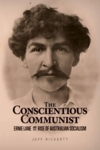 Cover image for The Conscientious Communist: Ernie Lane and the Rise of Australian Socialism