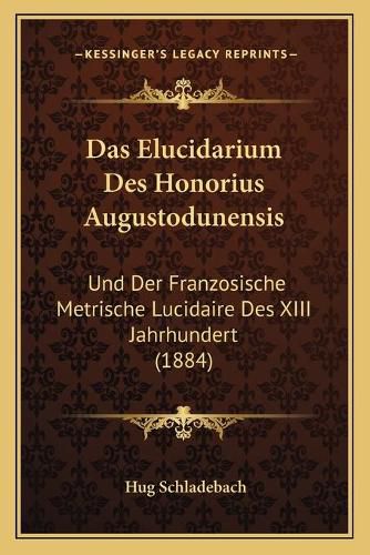 Cover image for Das Elucidarium Des Honorius Augustodunensis: Und Der Franzosische Metrische Lucidaire Des XIII Jahrhundert (1884)