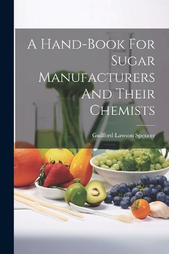 Cover image for A Hand-book For Sugar Manufacturers And Their Chemists