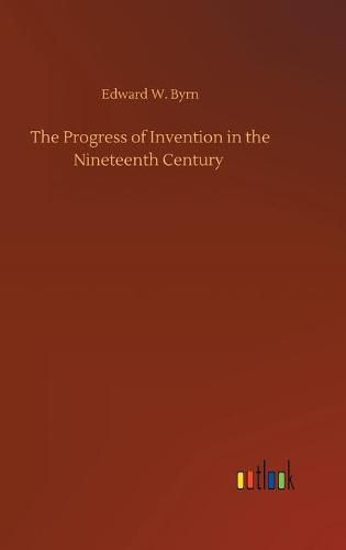 Cover image for The Progress of Invention in the Nineteenth Century