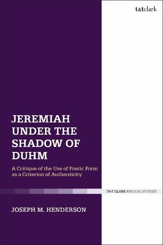 Cover image for Jeremiah Under the Shadow of Duhm: A Critique of the Use of Poetic Form as a Criterion of Authenticity