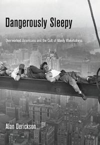 Cover image for Dangerously Sleepy: Overworked Americans and the Cult of Manly Wakefulness