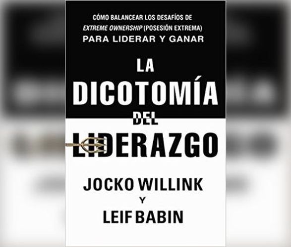 Cover image for La Dicotomia del Liderazgo (the Dichotomy of Leadership): Como Balancear Los Desafios de Extreme Ownership (Posesion Extrema) Para Liderar Y Ganar (Balancing the Challenges of Extreme Ownership to Lead and Win)