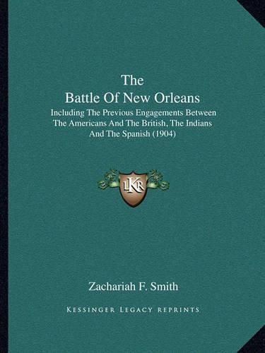 Cover image for The Battle of New Orleans: Including the Previous Engagements Between the Americans and the British, the Indians and the Spanish (1904)
