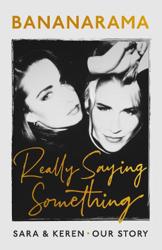 Cover image for Really Saying Something: Sara & Keren - Our Bananarama Story