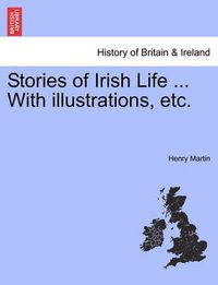 Cover image for Stories of Irish Life ... with Illustrations, Etc.