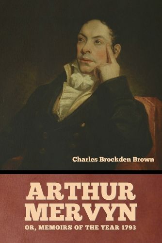 Arthur Mervyn; Or, Memoirs of the Year 1793