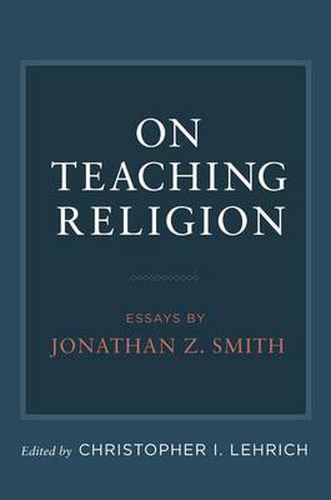 Cover image for On Teaching Religion: Essays by Jonathan Z. Smith