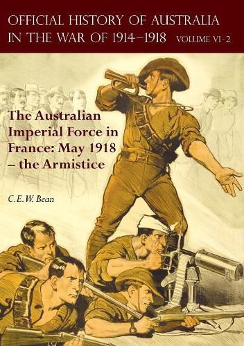 The Official History of Australia in the War of 1914-1918: Volume VI Part 2 - The Australian Imperial Force in France: May 1918 - the Armistice