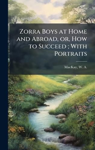Cover image for Zorra Boys at Home and Abroad, or, How to Succeed; With Portraits