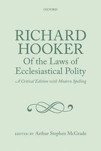 Cover image for Richard Hooker, of the Laws of Ecclesiastical Polity: A Critical Edition with Modern Spelling