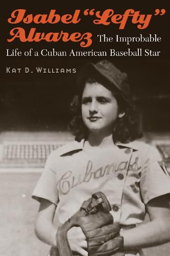 Isabel  Lefty  Alvarez: The Improbable Life of a Cuban American Baseball Star